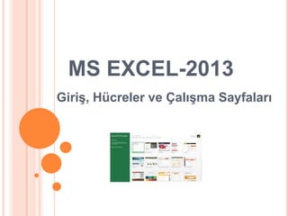 MS EXCEL-2013
Giriş, Hücreler ve Çalışma Sayfaları
 