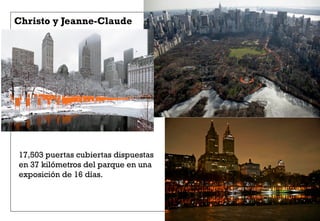 Christo y Jeanne-Claude
17,503 puertas cubiertas dispuestas
en 37 kilómetros del parque en una
exposición de 16 días.
 