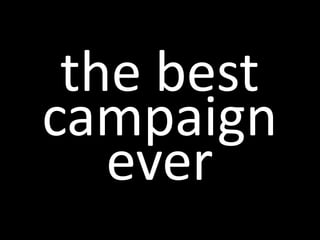 the best
campaign
ever
 