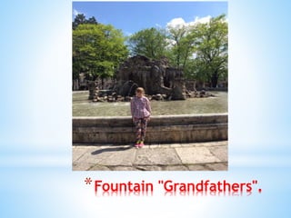 *Fountain "Grandfathers".
 