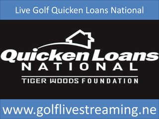 Live Golf Quicken Loans National
www.golflivestreaming.ne
 