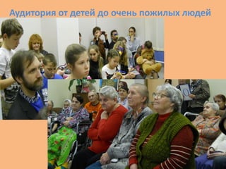 Аудитория от детей до очень пожилых людей
 