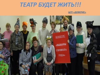 ТЕАТР БУДЕТ ЖИТЬ!!!
ЦСП «ДОВЕРИЕ»
 