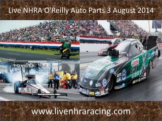 Live NHRA O'Reilly Auto Parts 3 August 2014
www.livenhraracing.com
 
