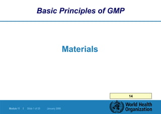 Module 11 | Slide 1 of 25 January 2006
Basic Principles of GMP
Materials
14
 
