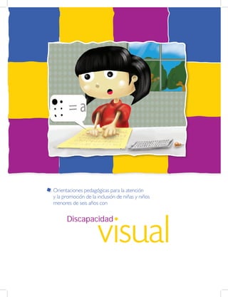 visual
Discapacidad
Orientaciones pedagógicas para la atención
y la promoción de la inclusión de niñas y niños
menores de seis años con
 