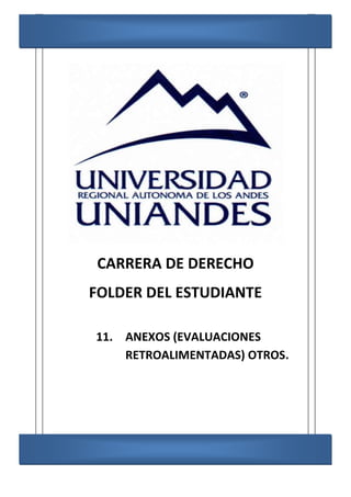 CARRERA DE DERECHO
FOLDER DEL ESTUDIANTE
11. ANEXOS (EVALUACIONES
RETROALIMENTADAS) OTROS.
 