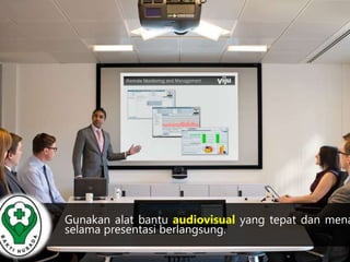 Gunakan alat bantu audiovisual yang tepat dan menarik 
selama presentasi berlangsung. 
 