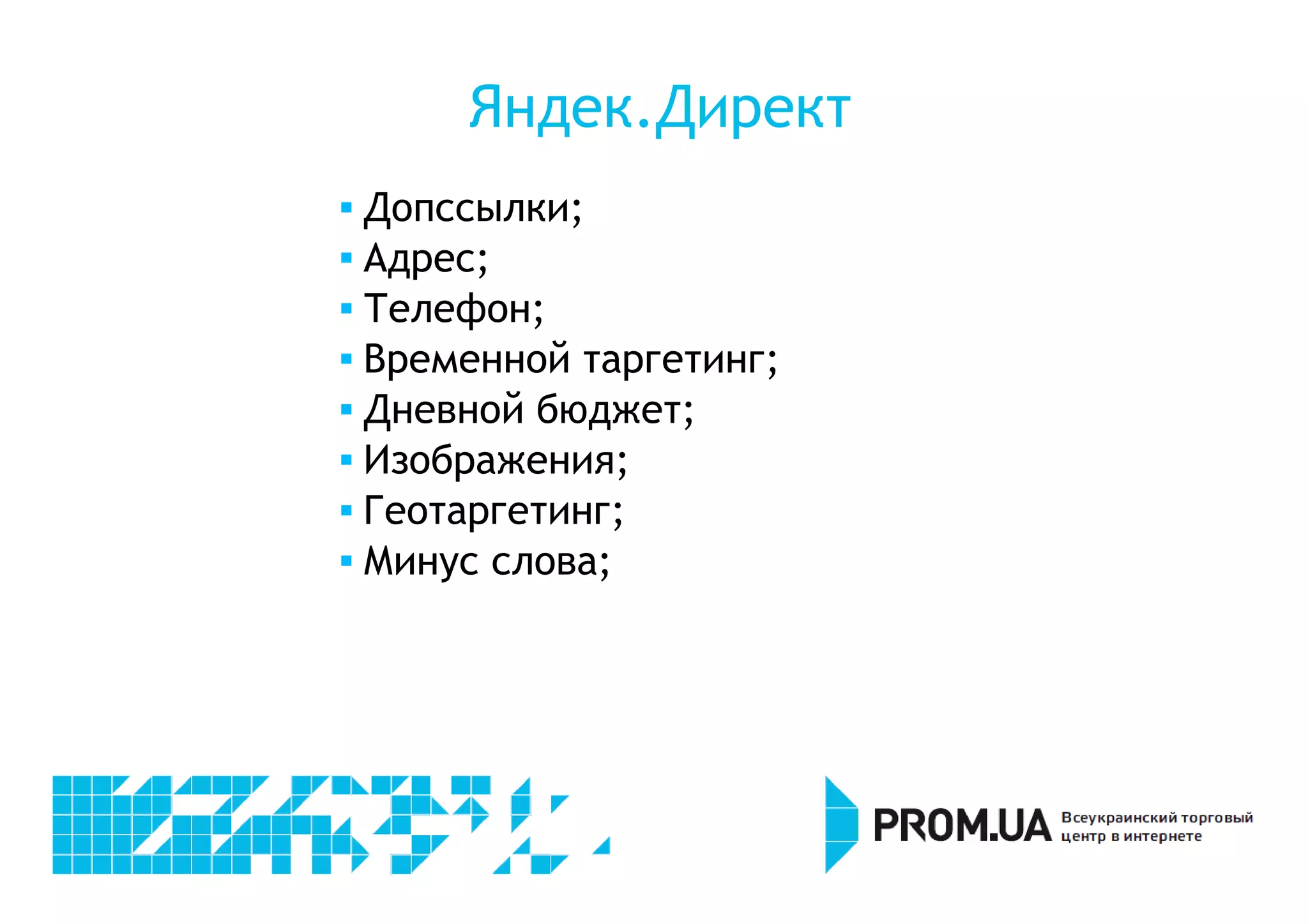 Яндек.Директ 
 Допссылки; 
 Адрес; 
 Телефон; 
 Временной таргетинг; 
 Дневной бюджет; 
 Изображения; 
 Геотаргетинг; 
 Минус слова; 
 
