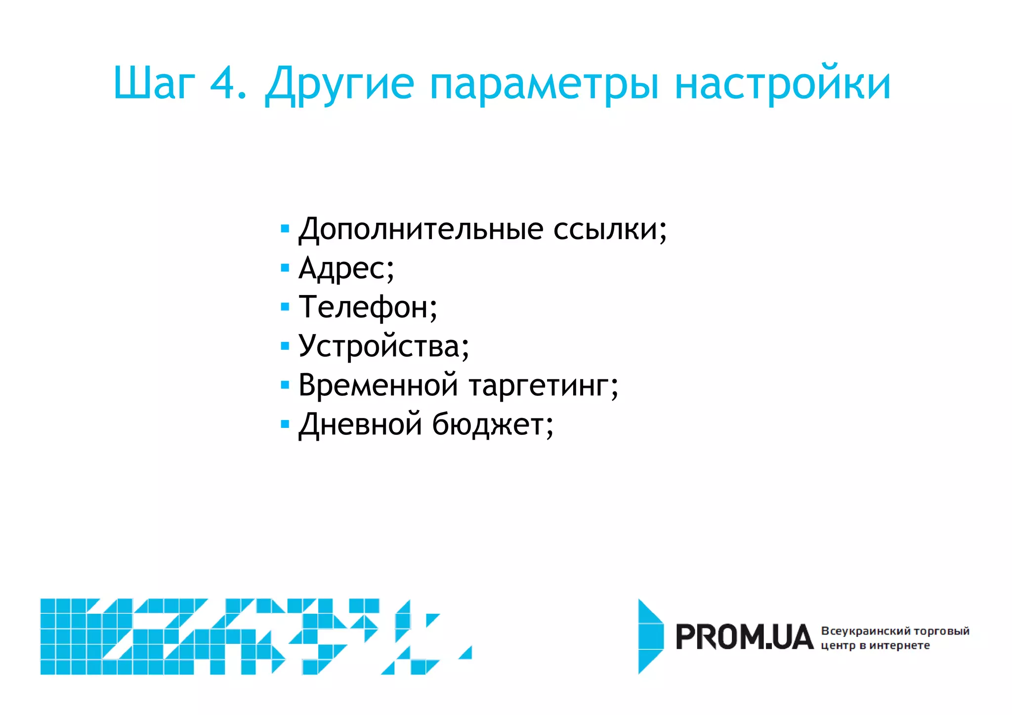 Шаг 4. Другие параметры настройки 
 Дополнительные ссылки; 
 Адрес; 
 Телефон; 
 Устройства; 
 Временной таргетинг; 
 Дневной бюджет; 
 