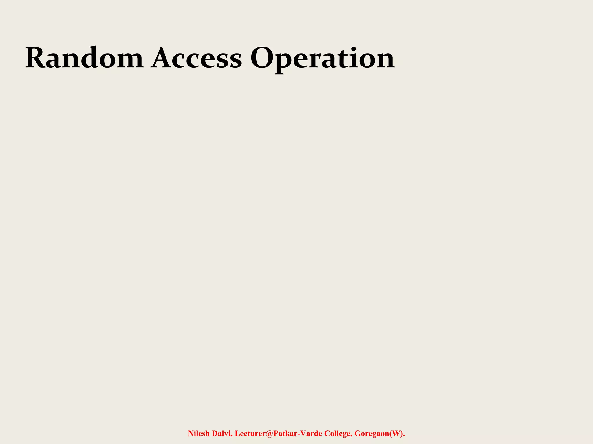 Random Access Operation 
Nilesh Dalvi, Lecturer@Patkar-Varde College, Goregaon(W). 
 