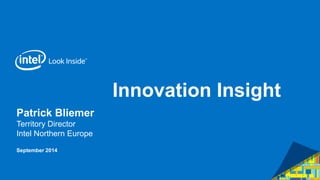 Innovation InsightPatrick BliemerTerritory Director Intel Northern Europe 
September 2014  