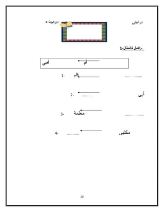دراجتى دراجة 
-: ا كمل كالمثال - 1 
أم أمى 
................ قلم - 1 
أبى ........... - 2 
.................. معلمة - 3 
مكتبى ........... - 4 
20 
 