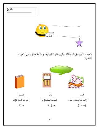 الحرف الذى يسبق المد باللف يكون مفتوحًاا أى توضع عليه فتحة و يسمى بالحرف 
الممدود 
كتاب باب دجاجة 
( الحرف الممدود( جـَ  ) الحرف الممدود( بـَ  ) الحرف الممدود( تـَ  
( مد ( ا ) مد ( ا ) مد ( ا 
7 
1 
...................................................:التاريخ 
...................................................... 
 