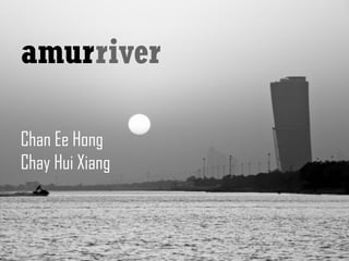 amurriver 
Chan Ee Hong 
Chay Hui Xiang  