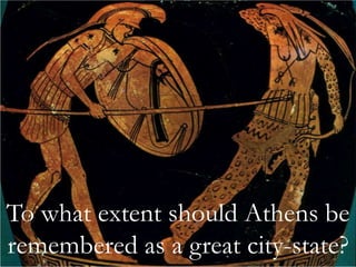 To what extent should Athens be 
remembered as a great city-state? 
 