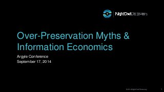 Over-Preservation Myths & 
Information Economics 
© 2014 NightOwl Discovery 
1 
Argyle Conference 
September 17, 2014 
 