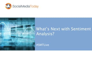 What’s Next with Sentiment 
Analysis? 
#SMTLive 
 