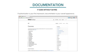 DOCUMENTATION 
IT GOES WITHOUT SAYING 
If authentication is your first impression, documentation is your overall appearance. 
 