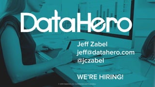 Jeff Zabel 
jeff@datahero.com 
@jczabel 
WE’RE HIRING! 
© 2014 DataHero, Inc. Confidential and Proprietary 
 