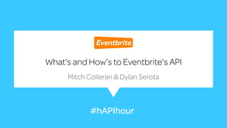 What’s and How’s to Eventbrite’s API 
Mitch Colleran & Dylan Serota 
#hAPIhour 
 