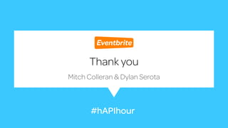 Thank you 
Mitch Colleran & Dylan Serota 
#hAPIhour 
