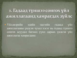  Үйлдвэрийн эдийн засгийн гадаад үйл
ажиллагааны үндсэн чухал хэсэг нь гадаад түншээ
сонгох асуудал бөгөөд үүнд дараах үндсэн үйл
ажиллагаа хамрагдана:
 