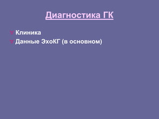 Диагностика ГК
 Клиника
 Данные ЭхоКГ (в основном)
 