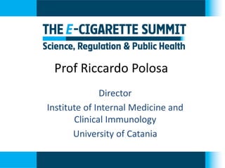 Prof Riccardo Polosa 
Director 
Institute of Internal Medicine and Clinical Immunology 
University of Catania  