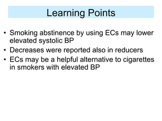 Learning Points 
•Smoking abstinence by using ECs may lower elevated systolic BP 
•Decreases were reported also in reducers 
•ECs may be a helpful alternative to cigarettes in smokers with elevated BP  