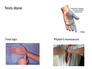 Tests done 
Tinel sign Phalen’s maneavure 
 