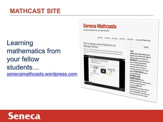 MATHCAST SITE 
Learning 
mathematics from 
your fellow 
students… 
senecamathcasts.wordpress.com 
 