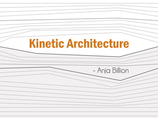 Kinetic Architecture 
- Anja Billion  