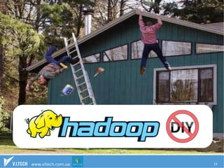 Hadoop: don't do it yourself 
www.vitech.com.ua 16 
 