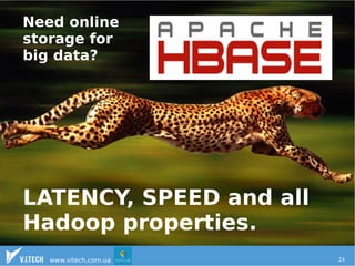 Need online HBase motivation 
storage for 
big data? 
LATENCY, SPEED and all 
Hadoop properties. 
www.vitech.com.ua 24 
 