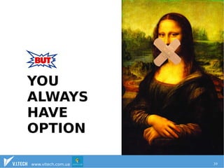 YOU 
ALWAYS 
HAVE 
OPTION 
www.vitech.com.ua 39 
 