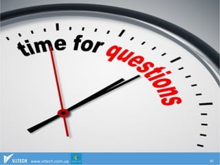 Questions and discussion 
www.vitech.com.ua 46 
