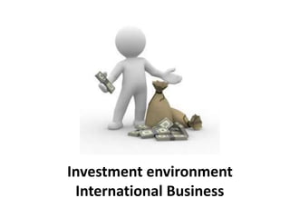 Investment environment 
International Business 
 