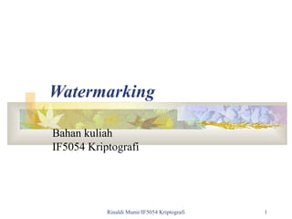 Watermarking 
Bahan kuliah 
IF5054 Kriptografi 
Rinaldi Munir/IF5054 Kriptografi 1 
 
