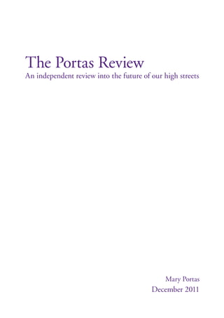 The Portas Review
An independent review into the future of our high streets
Mary Portas
December 2011
 