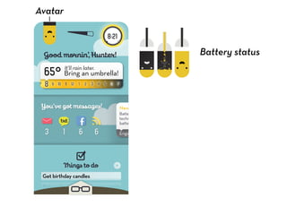 Thingstodo
12/1Date with Jane
Get birthday candles
Goodmornin,Hunter!
65 Bring an umbrella!
Itll rain later.
Youvegotmessages!Youvegotmessages!
fftxttxt
Engadget
New battery technology
Battertech develops a new battery
technology that promises over a week of
battery life with intensive use. It will b...
8:21
Battery status
Avatar
 