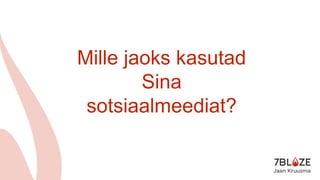 Mille jaoks kasutad
Sina
sotsiaalmeediat?
 