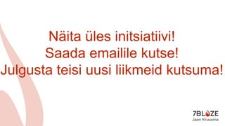 Näita üles initsiatiivi!
Saada emailile kutse!
Julgusta teisi uusi liikmeid kutsuma!
 