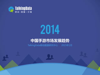 Copyright 2014 TalkingData Ltd., All Rights Reserved
中国手游市场发展趋势
TalkingData移动数据研究中心 2015年1月
 