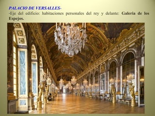 PALACIO DE VERSALLES-
-Eje del edificio: habitaciones personales del rey y delante: Galeria de los
Espejos.
 