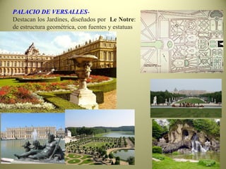 PALACIO DE VERSALLES-
Destacan los Jardines, diseñados por Le Notre:
de estructura geométrica, con fuentes y estatuas
 