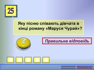Яку пісню співають дівчата в
кінці роману «Маруся Чурай»?
Правильна відповідь
Продовжити гру
 