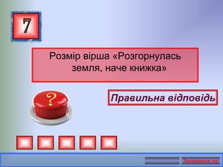 Розмір вірша «Розгорнулась
земля, наче книжка»
Правильна відповідь
Продовжити гру
 