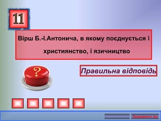 Вірш Б.-І.Антонича, в якому поєднується і
християнство, і язичництво
Правильна відповідь
Продовжити гру
 
