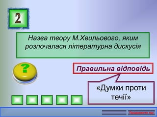 Назва твору М.Хвильового, яким
розпочалася літературна дискусія
Правильна відповідь
«Думки проти
течії»
Продовжити гру
 